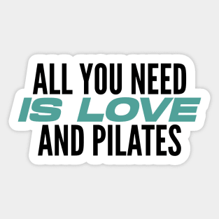 All You Need Is Love And Pilates - Pilates Lover - Pilates Quote Sticker